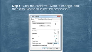 Step 5 - Click the cursor you want to change, and
then click Browse to select the new cursor.
 