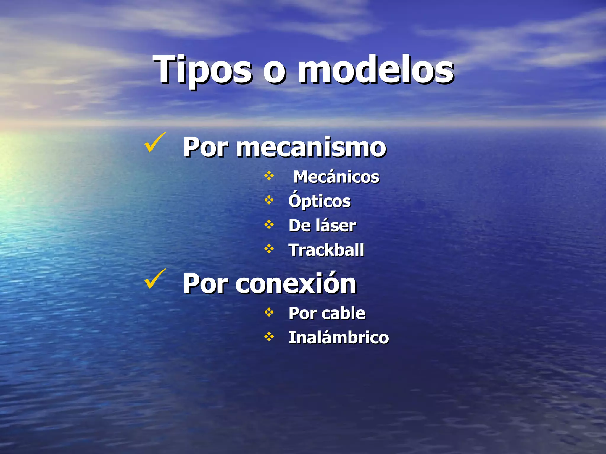 Tipos o modelos Por mecanismo Mecánicos Ópticos De láser Trackball Por conexión Por cable Inalámbrico 