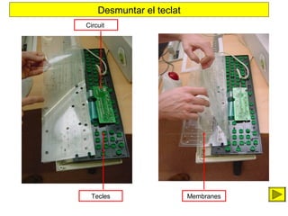 Desmuntar el teclat
Circuit

Tecles

Membranes

 