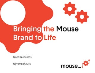 Bringing the Mouse
Brand to Life

Brand Guidelines

November 2015
 