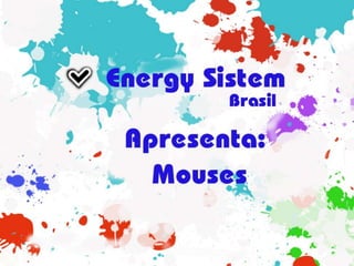 EnerySistemBrasilApresenta:Mouse 