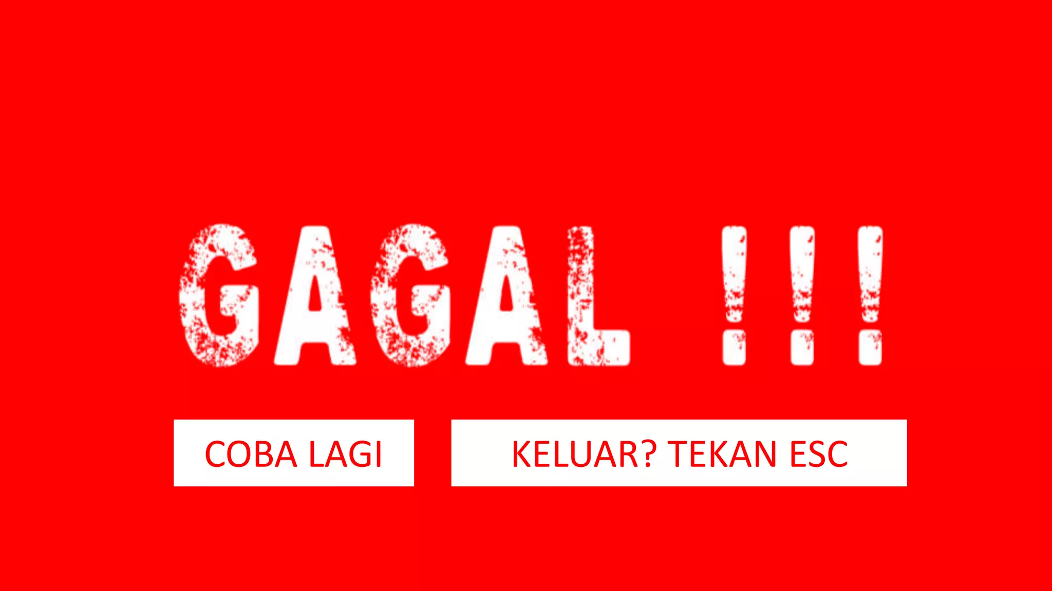 COBA LAGI KELUAR? TEKAN ESC
 