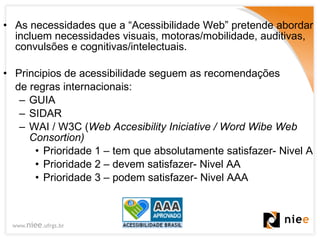<ul><li>As necessidades que a “Acessibilidade Web” pretende abordar incluem necessidades visuais, motoras/mobilidade, audi...