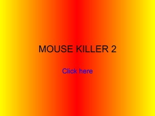 MOUSE KILLER 2 Click here 