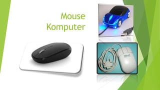 Mouse
Komputer
 