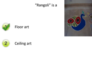“Rangoli” is a




Floor art



Ceiling art
 