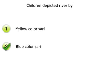 Children depicted river by
Yellow color sari
Blue color sari
