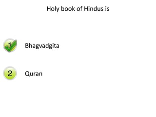 Holy book of Hindus is
Bhagvadgita
Quran