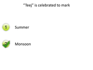 “Teej” is celebrated to mark
Summer
Monsoon