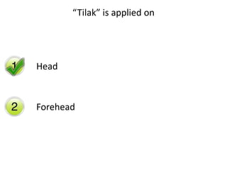 “Tilak” is applied on
Head
Forehead