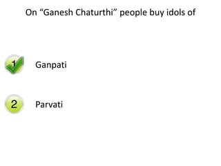 On “Ganesh Chaturthi” people buy idols of
Ganpati
Parvati