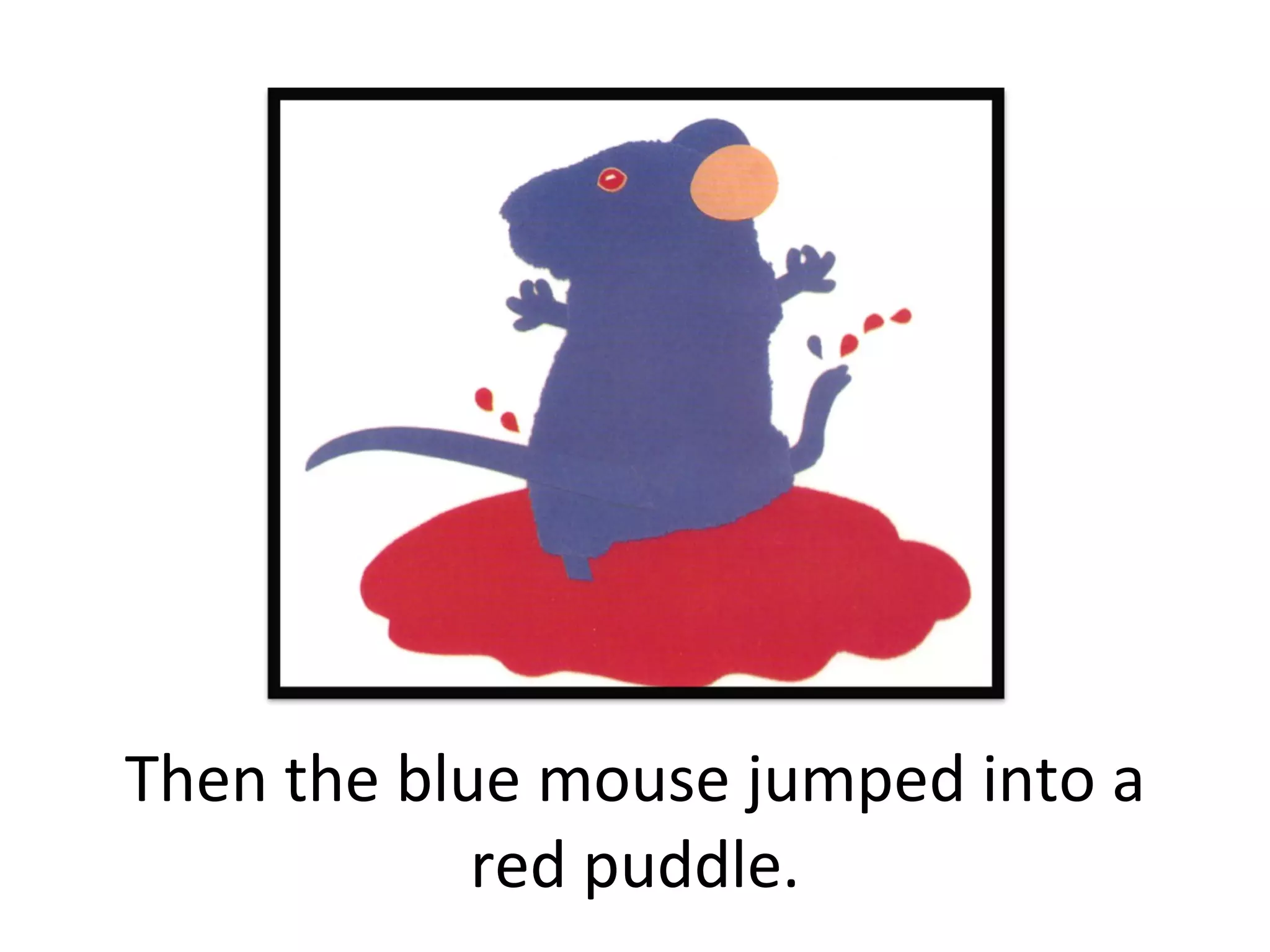 Then the blue mouse jumped into a red puddle. 
