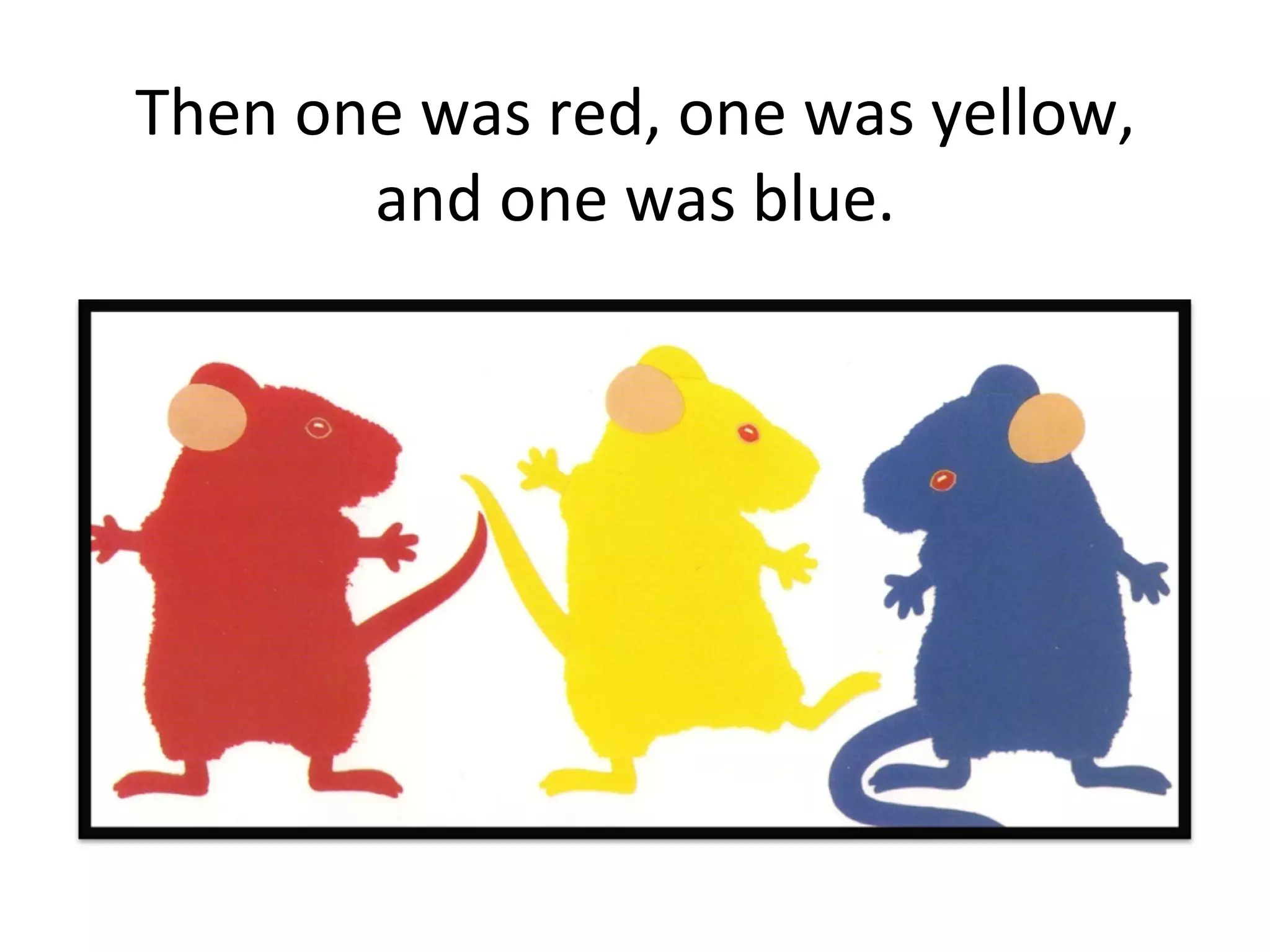 Then one was red, one was yellow, and one was blue. 