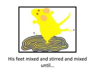 His feet mixed and stirred and mixed until… 