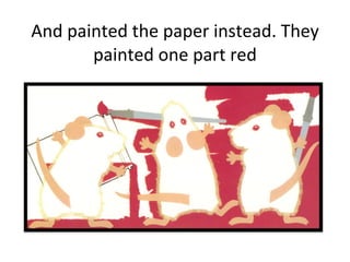 And painted the paper instead. They painted one part red 