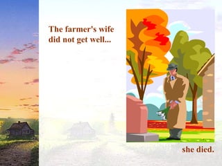 The farmer's wife
did not get well...
she died.
 