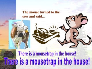 The mouse turned to the
cow and said...
 