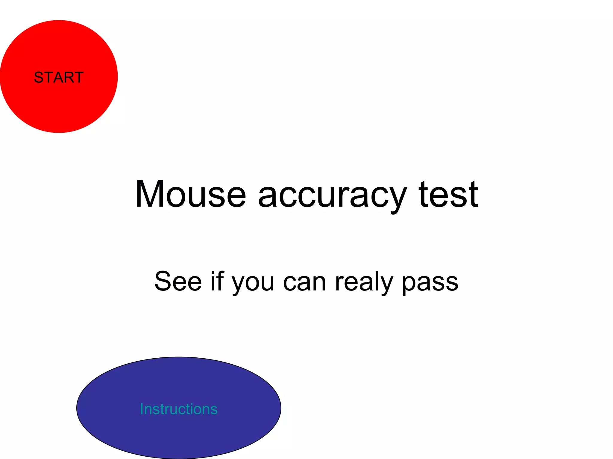 START
Mouse accuracy test
See if you can realy pass
Instructions