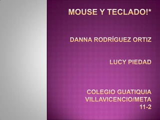 Mouse y Teclado!*Danna Rodríguez OrtizLucy piedadColegio GuatiquiaVillavicencio/meta11-2 