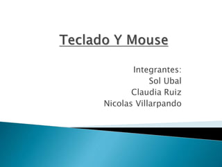 Integrantes:
Sol Ubal
Claudia Ruiz
Nicolas Villarpando
 