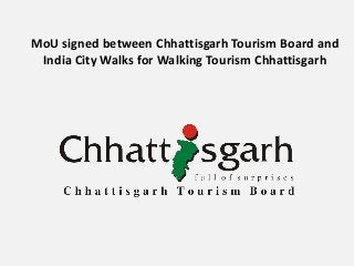 MoU signed between Chhattisgarh Tourism Board and
India City Walks for Walking Tourism Chhattisgarh
 