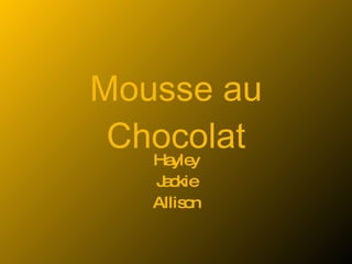 Mousse au Chocolat Hayley Jackie Allison 