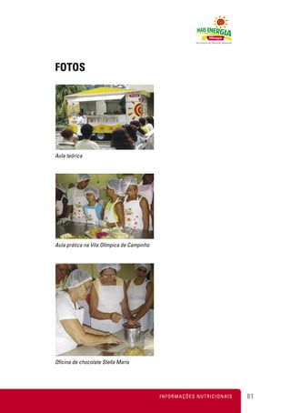 FOTOS




Aula teórica




Aula prática na Vila Olímpica de Campinho




Oficina de chocolate Stella Maris




                                            INFORMAÇÕES NUTRICIONAIS   81
 