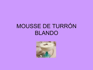MOUSSE DE TURRÓN BLANDO 