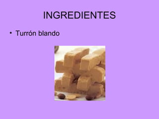 INGREDIENTES Turrón blando 