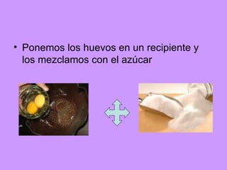 Ponemos los huevos en un recipiente y los mezclamos con el azúcar 