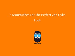 3 Moustaches For ThePerfectVanDyke
Look
 