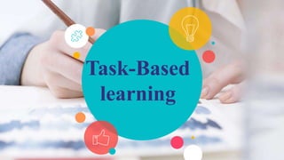 Task-Based
learning
 