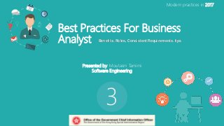 Best Practices For Business
Analyst
Modern practices in 2017
Benefits, Roles, Consistent Requirements, tips
Presented by: Moutasm Tamimi
Software Engineering
3
 