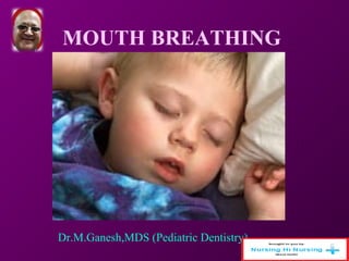MOUTH BREATHING 
Dr.M.Ganesh,MDS (Pediatric Dentistry) 
 