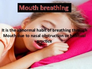 It is the abnormal habit of breathing through
Mouth due to nasal obstruction or habitual
practice
Malligai Dental Hospital
 