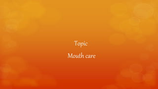 Topic
Mouth care
 