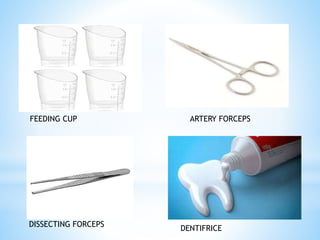 FEEDING CUP ARTERY FORCEPS
DISSECTING FORCEPS
DENTIFRICE
 