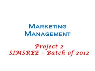 Marketing Management Project 2 SIMSREE – Batch of 2012 