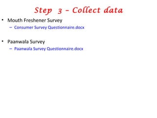 Step  3 – Collect data Mouth Freshener Survey Consumer Survey Questionnaire.docx Paanwala Survey Paanwala Survey Questionnaire.docx 
