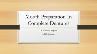 Mouth Preparation In
Complete Dentures
Dr. Abhidha Tripathi
MDS first year
 