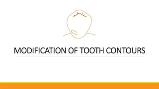 MODIFICATION OF TOOTH CONTOURS
 