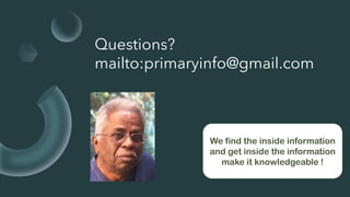 Questions?
mailto:primaryinfo@gmail.com
We find the inside information
and get inside the information
make it knowledgeable !
 