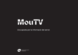 MouTV




MouTV
Una aposta per la informació del servei




        Transports Metropolitans
        de Barcelona                      1
 