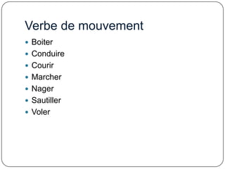 Verbe de mouvement
 Boiter
 Conduire
 Courir
 Marcher
 Nager

 Sautiller
 Voler

 