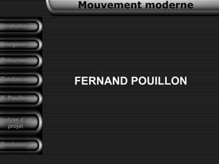 F. Pouillon
Emergence
Conclusion
Précurseurs
Analyse d’un
projet
Mouvement moderne
Introduction
Tendances
FERNAND POUILLON
 