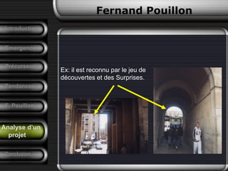 Ex: il est reconnu par le jeu de
découvertes et des Surprises.
Fernand Pouillon
Analyse d’un
projet
Emergence
Précurseurs
Tendances
Introduction
Conclusion
F. Pouillon
Analyse d’un
projet
 