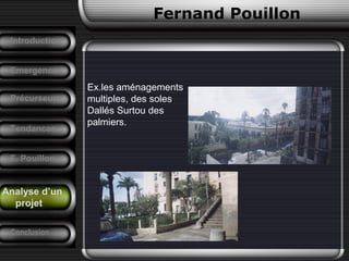 Ex.les aménagements
multiples, des soles
Dallés Surtou des
palmiers.
Fernand Pouillon
Analyse d’un
projet
Emergence
Précurseurs
Tendances
Introduction
Conclusion
F. Pouillon
Analyse d’un
projet
 