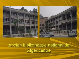 Ancien bibliothèque national deAncien bibliothèque national de
Alger centreAlger centre
 