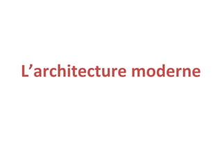 L’architecture moderne
 