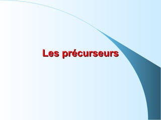 Les précurseursLes précurseurs
 